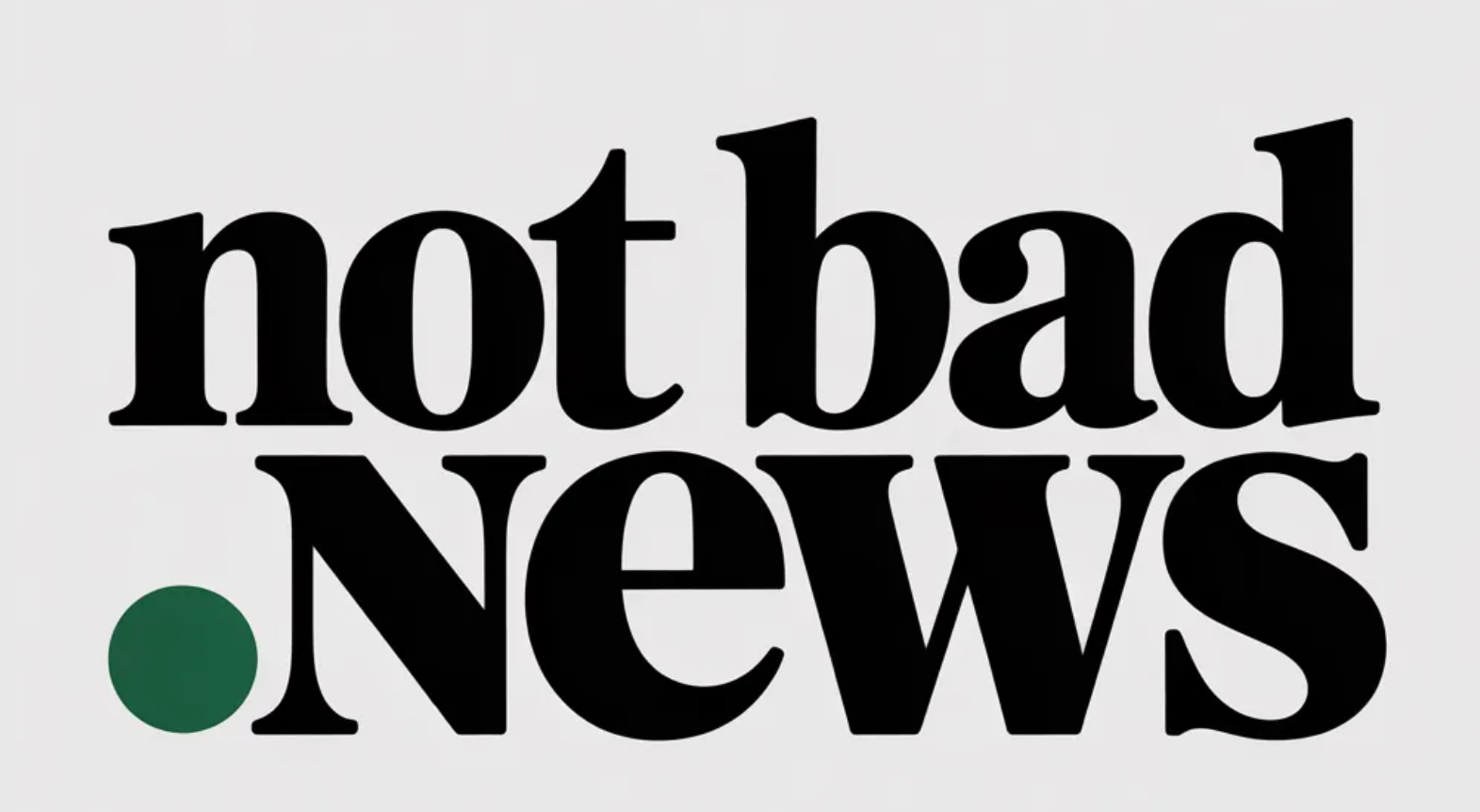 NOT BAD NEWS